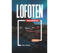 LOFOTEN REISEFÜHRER 2026: Entdecken Sie versteckte Schätze, historische Sehenswürdigkeiten, Reisetipps und unvergessliche Urlaubserlebnisse
