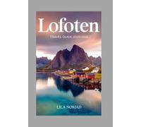 Lofoten Travel Guide 2025/2026: Discover Norway’s Arctic Gem with Scenic Drives, Outdoor Adventures, and Local Secrets (Smart destination)