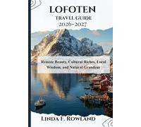 Lofoten Travel Guide 2026-2027: Remote Beauty, Cultural Riches, Local Wisdom, and Natural Grandeur