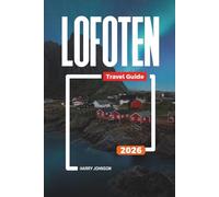 LOFOTEN TRAVEL GUIDE 2026: Discover Hidden Gems, Historic Landmarks, Travel Tips, and Unforgettable Vacation Experiences