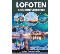 LOFOTENINSEL REISEFÜHRER 2026: Entdecken Sie das arktische Europa, Reine, Svolvær und Henningsvær in Norwegen, mit Nordlichtern und Mitternachtssonne ... und vom Meer geformten Fischerdörfern