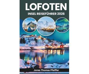 LOFOTENINSEL REISEFÜHRER 2026: Entdecken Sie das arktische Europa, Reine, Svolvær und Henningsvær in Norwegen, mit Nordlichtern und Mitternachtssonne ... und vom Meer geformten Fischerdörfern