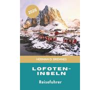 LOFOTENINSELN Reiseführer 2026: Entdecken Sie dramatische Fjorde, arktische Strände, Fischerdörfer, Outdoor-Abenteuer und praktische Tipps für Ihren Ausflug nach Norwegen