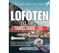 LOFTEN ISLANDS TRAVEL GUIDE 2025 - 2026: Discover Arctic Adventures, Fishing Villages, and Northern Lights in Norway’s Stunning Archipelago (Explore the World: 2025-2026 Travel Guide Collection)