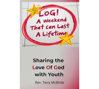 LOG! A Weekend That Can Last A Lifetime: Sharing the Love Of God with Youth