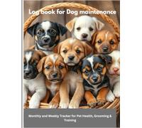 Log book for Dog maintenance: Monthly and Weekly Tracker for Pet Health, Grooming and Training