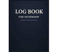 Log Book For Internship: A Practical Daily Journal to Track Internship Progress, Tasks, Reflections & Supervisor Feedback