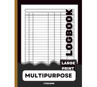 Log book: The 7 Column Multipurpose Large Print Logbook Featuring a Customizable Format for Daily Tracking of Finances, Habits, Goals, Fitness, Wellness, Mood, and Medical Records