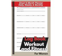 Log Book Workout and Fitness For Women: Track Your Strength, Cardio, Core, Mobility & Wellness Habits - 6-Month Planner with Tools & Trackers for Daily, Weekly & Monthly Fitness