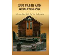LOG CABIN AND STRIP QUILTS: Intermidiate Quilt-As-You-Go Designs