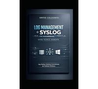 Log Management e Syslog: Guida Tecnica Avanzata: Fondamenti, Protocolli e Best Practice per la Gestione Centralizzata dei Log in Ambiente IT e Sicurezza
