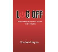 LOG OFF: Break Free from Your Phone in 5 Minutes a Day