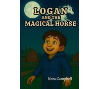 Logan and the Magical Horse: A Heartwarming Tale of Wonder, Friendship, and Courage