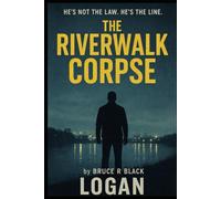 Logan Book 2 The Riverwalk Corpse: He's not the law, he's the line (The Logan Series)