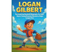 Logan Gilbert: The Inspiring Baseball Biography for Kids: How a Young Dreamer Became a Major League Star