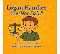 Logan Handles the “Not Fair!”: A Social Emotional Learning Story for Kids About Self-Control and Fairness (Self-Control for Kids: Steps Toward a Balanced Life)