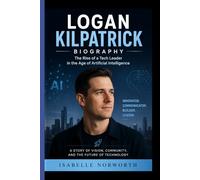 LOGAN KILPATRICK BIOGRAPHY: The Rise of a Tech Leader in the Age of Artificial Intelligence- A Story of Vision, Community and the Future of Technology