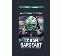 LOGAN SARGEANT: The Boy Who Turned Speed into Success- Biography for kids