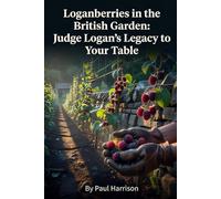 Loganberries In The British Garden: Judge Logan's Legacy To Your Table