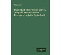 Logan's Post-office, Census, Express, Telegraph, Railroad and River Directory of the Entire West & South