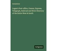 Logan's Post-office, Census, Express, Telegraph, Railroad and River Directory of the Entire West & South