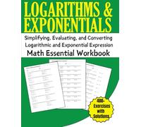 Logarithms and Exponentials Math Essential Workbook 400+ Exercises with Solutions: Simplifying, Evaluating, and Converting Logarithmic and Exponential Expression
