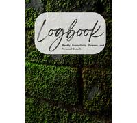 Logbook: A Weekly Planner for Productivity, Purpose, and Personal Growth