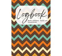 Logbook: A Weekly Planner for Productivity, Purpose, and Personal Growth