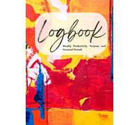 Logbook: A Weekly Planner for Productivity, Purpose, and Personal Growth