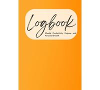 Logbook: A Weekly Planner for Productivity, Purpose, and Personal Growth