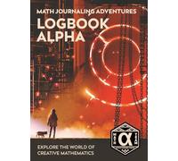 Logbook Alpha: Explore the World of Creative Mathematics: 1 (Math Journaling Adventures)