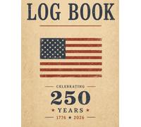 Logbook: Cover "Celebrating 250 Years 1776 2026": Generic Logbook : Multiple Uses: 2026/2027 Calendar: Customizable Introductory Page: 100+ Pages: Six Columns.