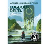 Logbook Delta: Learn the Secrets of Creative Mathematics: 2 (Math Journaling Adventures)