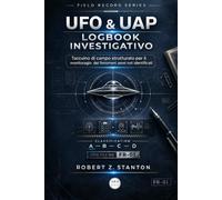 LOGBOOK DI INDAGINE UFO & UAP: Taccuino di campo strutturato per il monitoraggio di fenomeni aerei non identificati