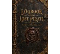 Logbook of the Lost Pirate: An Illustrated Reimagining of an 18th-Century Pirate Captain’s Journal of Uncharted Seas, Treasure and Forgotten Adventures (The Lost Logbooks Collection)