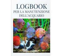 Logbook per la Manutenzione dell'Acquario: Registro completo per la cura e la gestione del tuo ecosistema: Mantieni il tuo acquario in condizioni perfette e osserva i tuoi pesci prosperare!