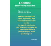 Logbook Productivité Freelance - 90 jours vers le succès: Planifiez vos projets, optimisez votre temps et atteignez vos objectifs en 90 jours