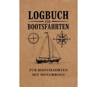 Logbuch für Bootsfahrten Mit Motorboot: Seemeilenbuch & Schiffstagebuch für Segler, Kapitäne, Skipper, Yachtbesitzer, Motorbootfahrer, und Crew Mitglieder