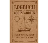 Logbuch für Bootsfahrten Mit Motorboot: Seemeilenbuch & Schiffstagebuch für Segler, Kapitäne, Skipper, Yachtbesitzer, Motorbootfahrer, und Crew Mitglieder