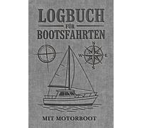 Logbuch für Bootsfahrten Mit Motorboot: Seemeilenbuch & Schiffstagebuch für Segler, Kapitäne, Skipper, Yachtbesitzer, Motorbootfahrer, und Crew Mitglieder