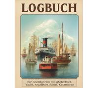 Logbuch für Bootsfahrten mit Motorboot, Yacht, Segelboot, Schiff, Katamaran: Boots-Logbuch für Motorboot, Yacht, Segelboot & Katamaran: Fahrtenbuch für Kapitäne, Crew & Segler