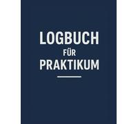 Logbuch für Praktikum: Tägliches Berichtsheft zur Dokumentation von Aufgaben, Lernerfahrungen, Zielen und Feedback während des Praktikums