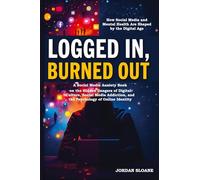 Logged In, Burned Out: A Social Media Anxiety Book on the Hidden Dangers of Digital Culture, Social Media Addiction, and the Psychology of Online Identity