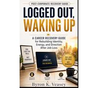 Logged Out, Waking Up: A Career Recovery Guide for Rebuilding Identity, Energy, and Direction After Job Loss