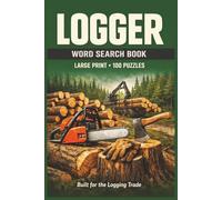 Logger Word Search Book: Work Ready Logging Vocabulary, Tree Felling Techniques, Chainsaw Safety, and Timber Harvesting
