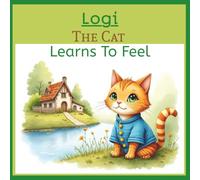 Logi The Cat Learn to Feel: A Heartwarming Story About Emotions, Kindness, and Self-confidence for Kids