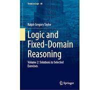 Logic and Fixed-Domain Reasoning: Volume 2: Solutions to Selected Exercises: 68 (Trends in Logic, 68)