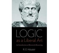 Logic As a Liberal Art: An Introduction to Rhetoric and Reasoning