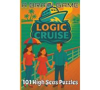 LOGIC CRUISE - 101 High Seas Puzzles: Logic Cruise: A Brain Game Puzzle Adventure Book (A Brain Game: Logic Puzzle Adventures)