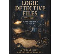 Logic Detective Files - 1: 75 Logic Grid Puzzles with Large Print Clues: A Puzzle Gift for Mystery Lovers | 4x3 • 4x4 • 4x5 Cases (Logic Detective ... cases. Follow clues. Think like a detective.)